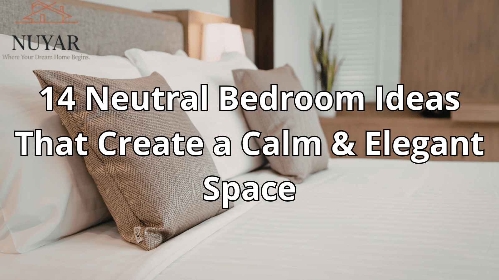 14 Neutral Bedroom Ideas That Create a Calm & Elegant Space