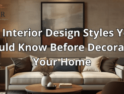 16 Interior Design Styles You Should Know Before Decorating Your Home